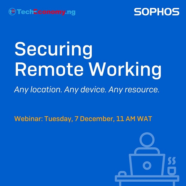 Sophos, TechEconomy.ng to host Webinar on ‘Securing Remote Working’ in Nigeria