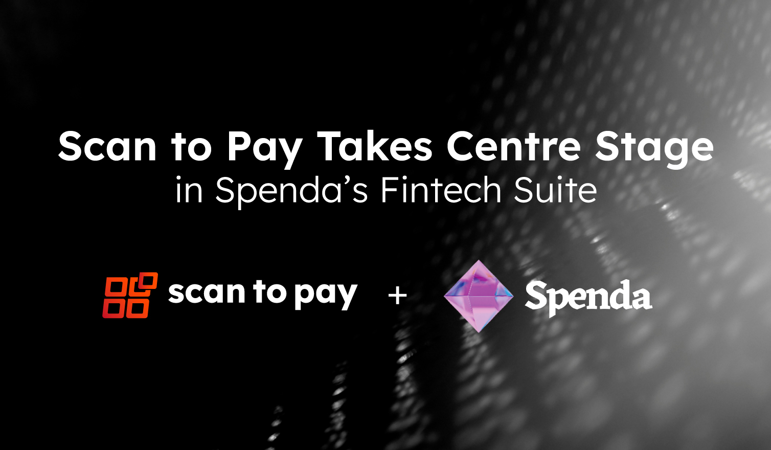 Scan to Pay takes centre stage in Spenda’s Fintech Suite